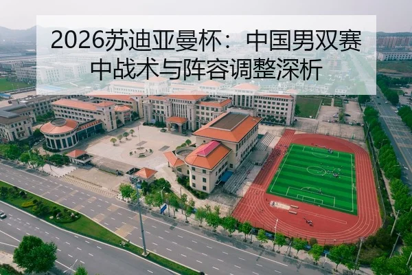 2026苏迪亚曼杯：中国男双赛中战术与阵容调整深析